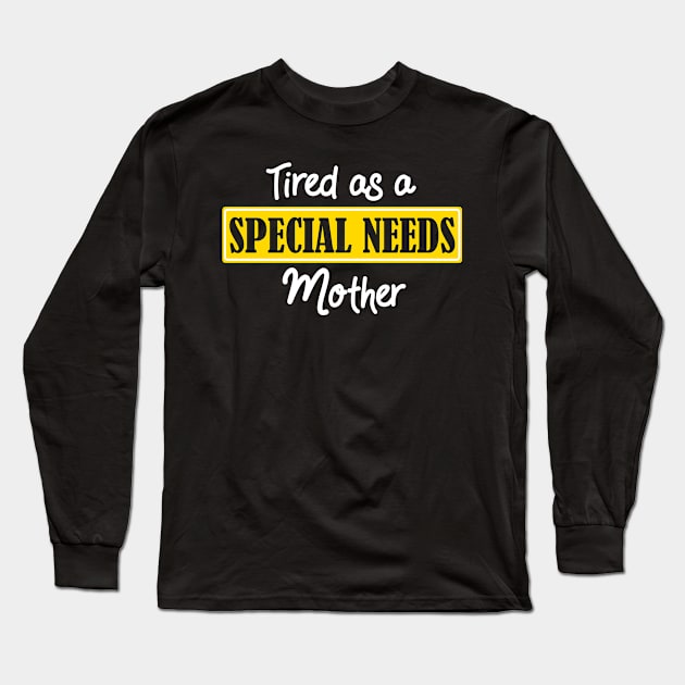 Tired as a Special Needs Mother Long Sleeve T-Shirt by CeeGunn